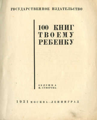 100 книг твоему ребенку / Обл. П. Суворова. М.; Л.: Государственное издательство, 1931.