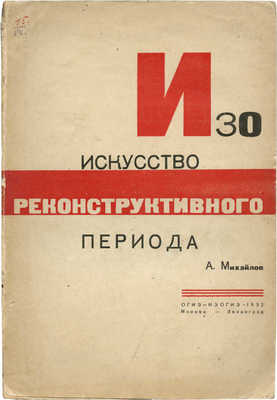 Михайлов А. ИЗОискусство реконструктивного периода. М.; Л.: ОГИЗ-ИЗОГИЗ, 1932.