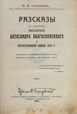 Соловьев Н.И. Рассказы о жизни императора Александра Благословенного и отечественной войне 1812 г. СПб.: Издал В. Березовский, 1911.