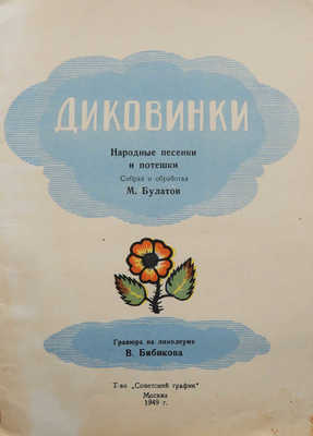 Диковинки. Народные песенки и потешки собрал и обработал М. Булатов / Гравюра на линолеуме В. Бибикова. М.», 1949.