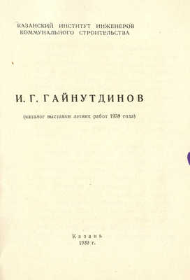 И.Г. Гайнутдинов. (Каталог выставки летних работы 1938 года). Казань, 1939.