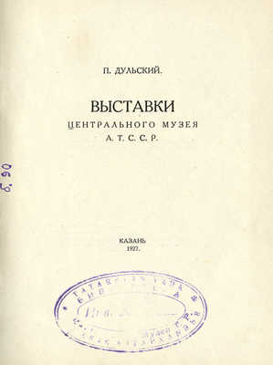 Дульский П. Выставки Центрального музея А.Т.С.С.Р. Казань: Главлит ТССР, 1927.