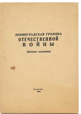 Ленинградская графика Отечественной войны. (Каталог выставки). Казань, 1944.