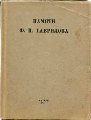 Памяти Ф.П. Гаврилова. Сборник. Казань: Полиграфшкола им. А.В. Луначарского, 1927.