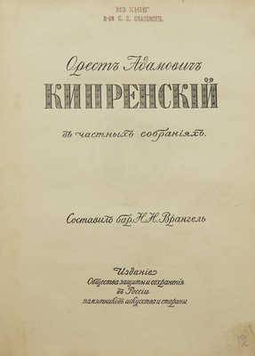 Врангель Н.Н. Орест Адамович Кипренский в частных собраниях. [СПб.], [1910].