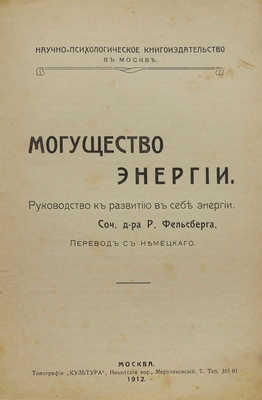 Фельсберг Р. Могущество энергии. М.: Научно-психологическое книгоиздательство, 1912.