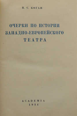 Коган П.С. Очерки по истории западно-европейского театра. М.; Л.: Academia, 1934.