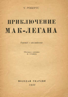 Робертс Ч. Приключения Мак-Легана / Пер. с англ., обл. и рис. В. Губина. М.: Молодая гвардия, 1930.