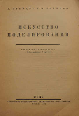 Грейцер Д., Бибиков В. Искусство моделирования. Популярное руководство с 65 фото и 6 черт. М., 1932.