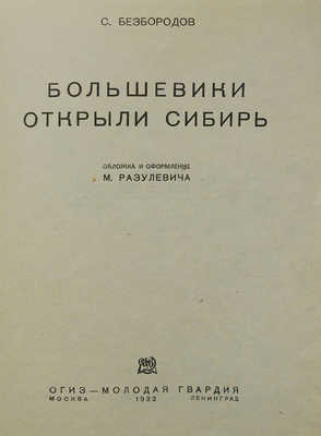 Безбородов С.К. Большевики открыли Сибирь / Обл. и оформ. М. Разулевича. М.; Л., 1932.