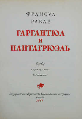 Рабле Фр. Гаргантюа и Пантагрюэль / Пер. с фр. Н. Любимова. М., 1961.