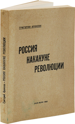 Аронсон Г.Я. Россия накануне революции. Исторические этюды: монархисты, либералы, масоны, социалисты, 1962