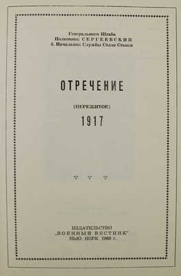 Сергеевский Б.Н. Отречение. (Пережитое). 1917 / Генерального штаба полковник Сергеевский, б. начальник Службы связи Ставки. Нью-Йорк: Военный вестник, 1969.