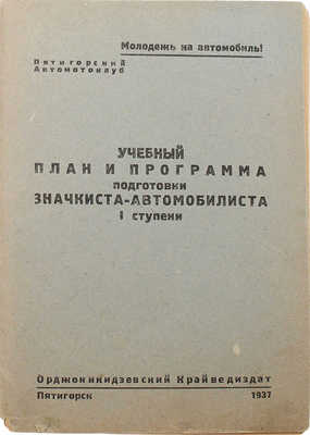 Учебный план и программа подготовки значкиста-автомобилиста I ступени. Пятигорск, 1937.