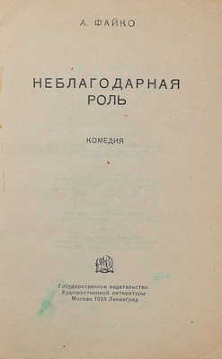 Файко А.М. Неблагодарная роль. Комедия. М.; Л., 1933.