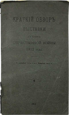 Краткий обзор Выставки в память Отечественной войны 1812 года. 8 сентября 1912 г. — 1 февраля 1913 г. М., 1912.