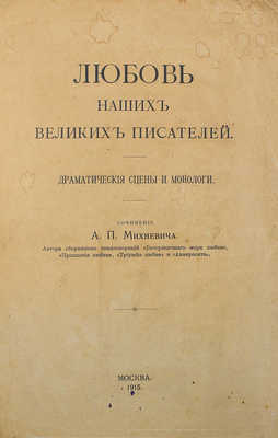 [Собрание В.Г. Лидина]. Михневич А.П. Любовь наших великих писателей. Драматические сцены и монологи. М.: Т-во скоропечатни А.А. Левенсон, 1915.