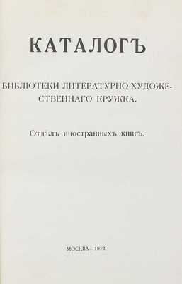 [Собрание В.Г. Лидина] Каталог библиотеки литературно-художественного кружка. В 2 т. Т. 1–2. М.: Т-во тип. А.И. Мамонтова, 1911–1912.