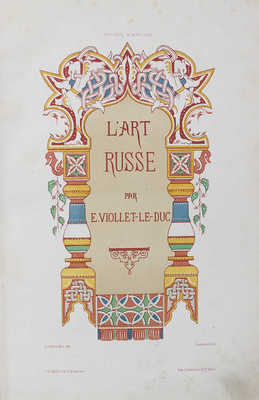 Виолле-ле-Дюк Е. Русское искусство. Его источники, его составные элементы, его высшее развитие, его будущность. М.,1879.
